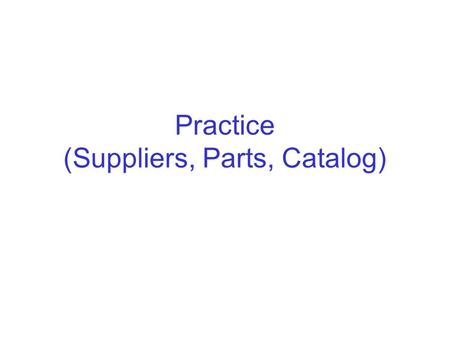 Practice (Suppliers, Parts, Catalog)