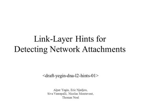 Link-Layer Hints for Detecting Network Attachments Alper Yegin, Eric Njedjou, Siva Veerepalli, Nicolas Montavont, Thomas Noel.