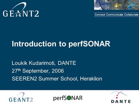 Connect. Communicate. Collaborate Introduction to perfSONAR Loukik Kudarimoti, DANTE 27 th September, 2006 SEEREN2 Summer School, Heraklion.