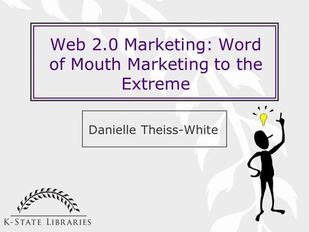 Web 2.0 Marketing: Word of Mouth Marketing to the Extreme Danielle Theiss-White.