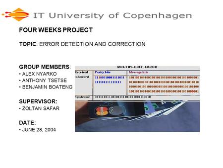 FOUR WEEKS PROJECT TOPIC: ERROR DETECTION AND CORRECTION GROUP MEMBERS: ALEX NYARKO ANTHONY TSETSE BENJAMIN BOATENG SUPERVISOR: ZOLTAN SAFAR DATE: JUNE.