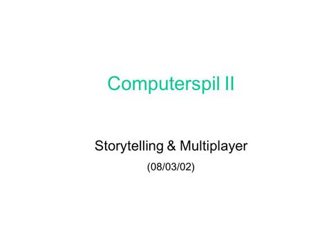 Computerspil II Storytelling & Multiplayer (08/03/02)