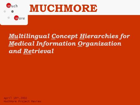 April 19 th,2002 MuchMore Project Review Multilingual Concept Hierarchies for Medical Information Organization and Retrieval MUCHMORE.