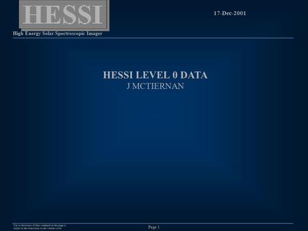 Page 1 17-Dec-2001 HESSI High Energy Solar Spectroscopic Imager Use or disclosure of data contained on this page is subject to the restrictions on the.