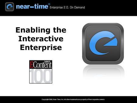 Copyright 2008, Near-Time, Inc. All other trademarks are property of their respective owners 1 Enabling the Interactive Enterprise.