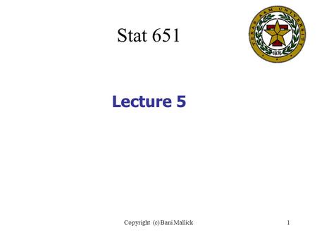 Copyright (c) Bani Mallick1 Stat 651 Lecture 5. Copyright (c) Bani Mallick2 Topics in Lecture #5 Confidence intervals for a population mean  when the.