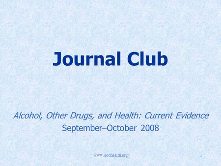 Www.aodhealth.org1 Journal Club Alcohol, Other Drugs, and Health: Current Evidence September–October 2008.