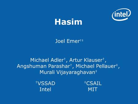 Hasim Joel Emer †‡ Michael Adler †, Artur Klauser †, Angshuman Parashar †, Michael Pellauer ‡, Murali Vijayaraghavan ‡ † VSSAD Intel ‡ CSAIL MIT.