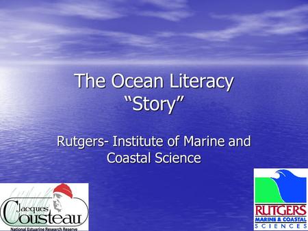 The Ocean Literacy “Story” Rutgers- Institute of Marine and Coastal Science.