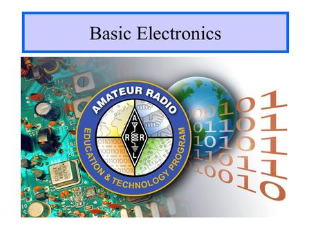 Basic Electronics The presentation has not gone through a formal review process and is in draft form only. The user should edit and adapt this presentation.