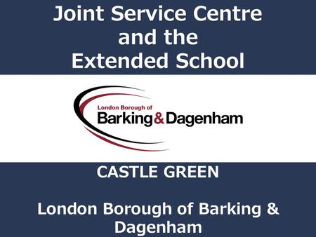 Joint Service Centre and the Extended School CASTLE GREEN London Borough of Barking & Dagenham.