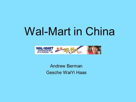 Wal-Mart in China Andrew Berman Gesche WaiYi Haas.