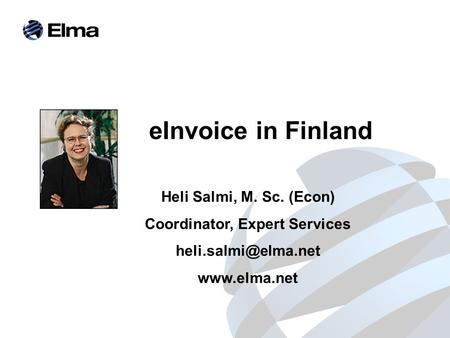 EInvoice in Finland Heli Salmi, M. Sc. (Econ) Coordinator, Expert Services