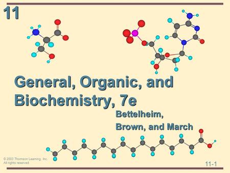 11 11-1 © 2003 Thomson Learning, Inc. All rights reserved General, Organic, and Biochemistry, 7e Bettelheim, Brown, and March.