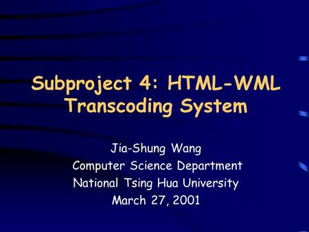 Subproject 4: HTML-WML Transcoding System Jia-Shung Wang Computer Science Department National Tsing Hua University March 27, 2001.