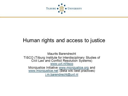 Human rights and access to justice Maurits Barendrecht TISCO (Tilburg Institute for Interdisciplinary Studies of Civil Law and Conflict Resolution Systems)