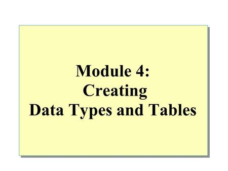 Module 4: Creating Data Types and Tables. Overview Creating Data Types Creating Tables Generating Column Values Generating Scripts.