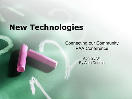 New Technologies Connecting our Community PAA Conference April 23/04 By Alec Couros.