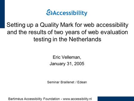 Bartiméus Accessibility Foundation - www.accessibility.nl Setting up a Quality Mark for web accessibility and the results of two years of web evaluation.