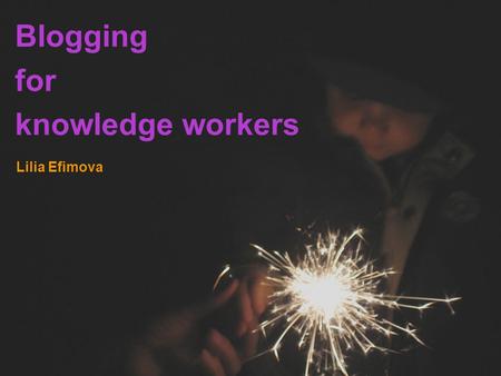 Blogging for knowledge workers Lilia Efimova. researching changing workplace social media knowledge learning.