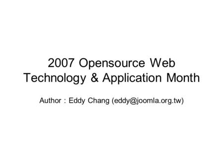 2007 Opensource Web Technology & Application Month Author ： Eddy Chang