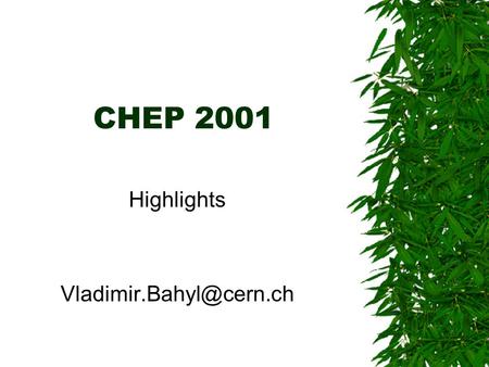 CHEP 2001 Highlights CHEP 2001 1/4  Electronic Logbook for the HEP Control Room (Philippe Canal/FNAL) –multimedia, remotely-viewable,