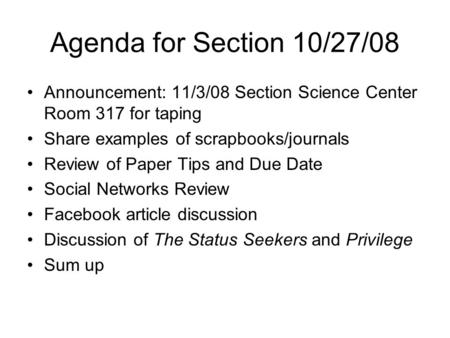 Agenda for Section 10/27/08 Announcement: 11/3/08 Section Science Center Room 317 for taping Share examples of scrapbooks/journals Review of Paper Tips.