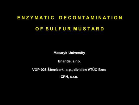 Masaryk University Enantis, s.r.o. VOP-026 Šternberk, s.p., division VTÚO Brno CPN, s.r.o. E N Z Y M A T I C D E C O N T A M I N A T I O N O F S U L F.