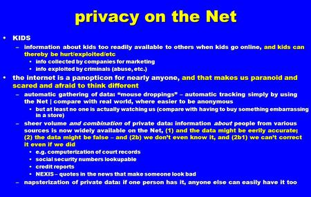 Privacy on the Net KIDSKIDS –information about kids too readily available to others when kids go online, and kids can thereby be hurt/exploited/etc info.