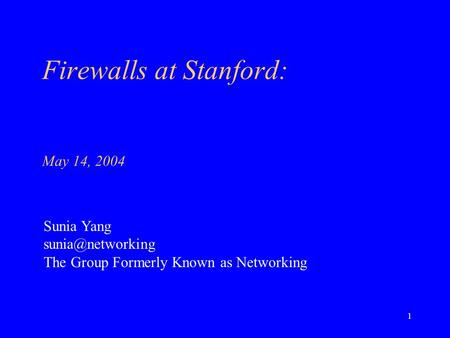 1 Firewalls at Stanford: May 14, 2004 Sunia Yang The Group Formerly Known as Networking.