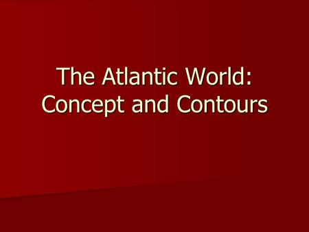 The Atlantic World: Concept and Contours. EARLY AMERICA The Conventional View: America as the USA The Conventional View: America as the USA.