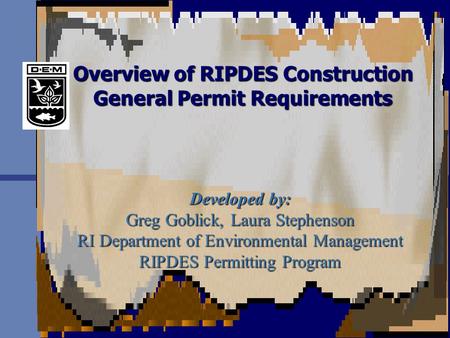 Overview of RIPDES Construction General Permit Requirements Developed by: Greg Goblick, Laura Stephenson RI Department of Environmental Management RIPDES.