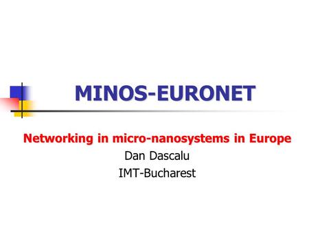 MINOS-EURONET Networking in micro-nanosystems in Europe Dan Dascalu IMT-Bucharest.