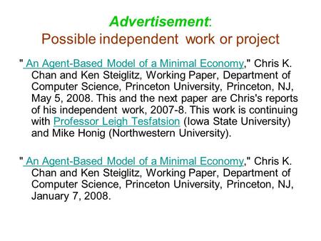 Advertisement: Possible independent work or project  An Agent-Based Model of a Minimal Economy, Chris K. Chan and Ken Steiglitz, Working Paper, Department.