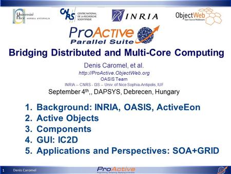 Denis Caromel 1 Denis Caromel, et al.  OASIS Team INRIA -- CNRS - I3S -- Univ. of Nice Sophia-Antipolis, IUF September 4.