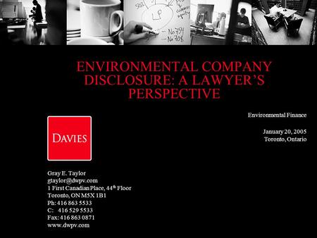 ENVIRONMENTAL COMPANY DISCLOSURE: A LAWYER’S PERSPECTIVE Gray E. Taylor 1 First Canadian Place, 44 th Floor Toronto, ON M5X 1B1 Ph: 416.