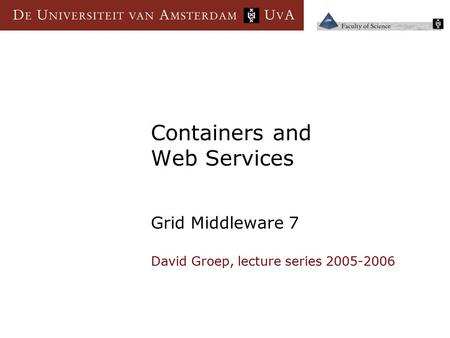 Containers and Web Services Grid Middleware 7 David Groep, lecture series 2005-2006.