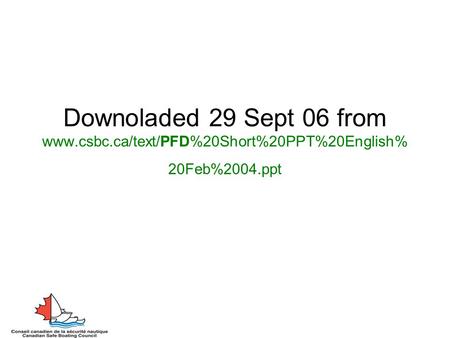 Downoladed 29 Sept 06 from www.csbc.ca/text/PFD%20Short%20PPT%20English% 20Feb%2004.ppt.