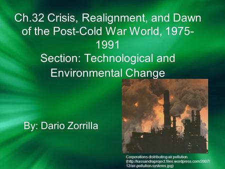 Ch.32 Crisis, Realignment, and Dawn of the Post-Cold War World, 1975- 1991 Section: Technological and Environmental Change By: Dario Zorrilla Corporations.