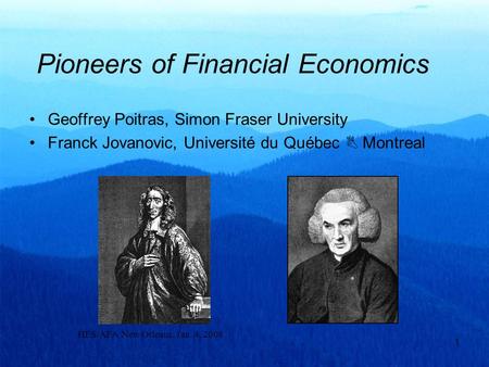 HES/AFA New Orleans, Jan. 4, 2008 1 Pioneers of Financial Economics Geoffrey Poitras, Simon Fraser University Franck Jovanovic, Université du Québec 