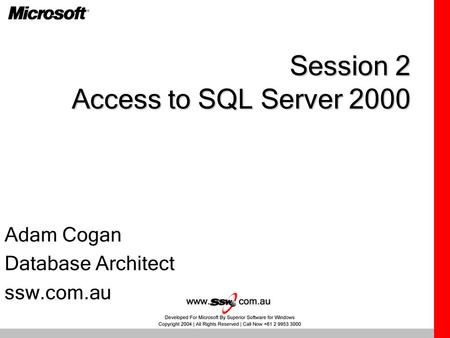 Session 2 Access to SQL Server 2000 Adam Cogan Database Architect ssw.com.au.