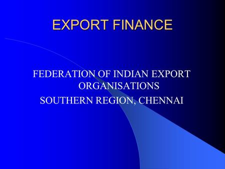 EXPORT FINANCE FEDERATION OF INDIAN EXPORT ORGANISATIONS SOUTHERN REGION, CHENNAI.