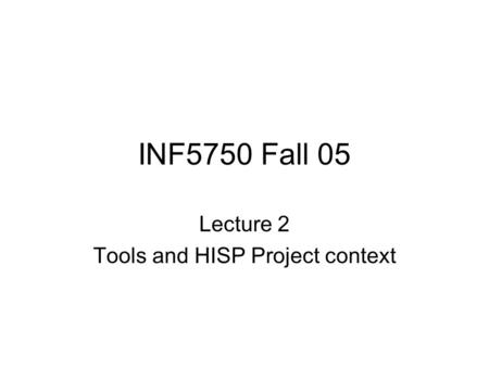 INF5750 Fall 05 Lecture 2 Tools and HISP Project context.