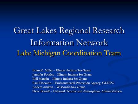 Great Lakes Regional Research Information Network Lake Michigan Coordination Team Brian K. Miller – Illinois-Indiana Sea Grant Jennifer Fackler – Illinois-Indiana.