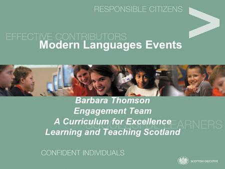 Modern Languages Events Barbara Thomson Engagement Team A Curriculum for Excellence Learning and Teaching Scotland.