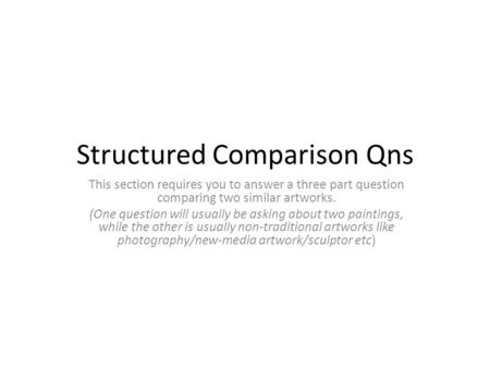 Structured Comparison Qns This section requires you to answer a three part question comparing two similar artworks. (One question will usually be asking.