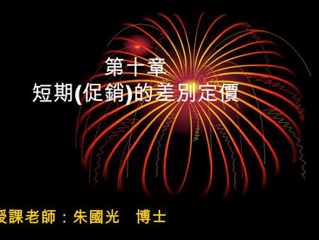 第十章 短期(促銷)的差別定價 授課老師：朱國光 博士.