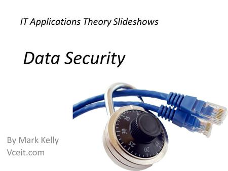 IT Applications Theory Slideshows By Mark Kelly Vceit.com Data Security.