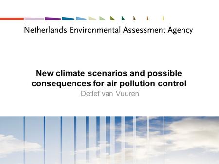 New climate scenarios and possible consequences for air pollution control Detlef van Vuuren.