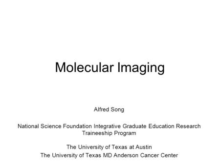 Molecular Imaging Alfred Song National Science Foundation Integrative Graduate Education Research Traineeship Program The University of Texas at Austin.